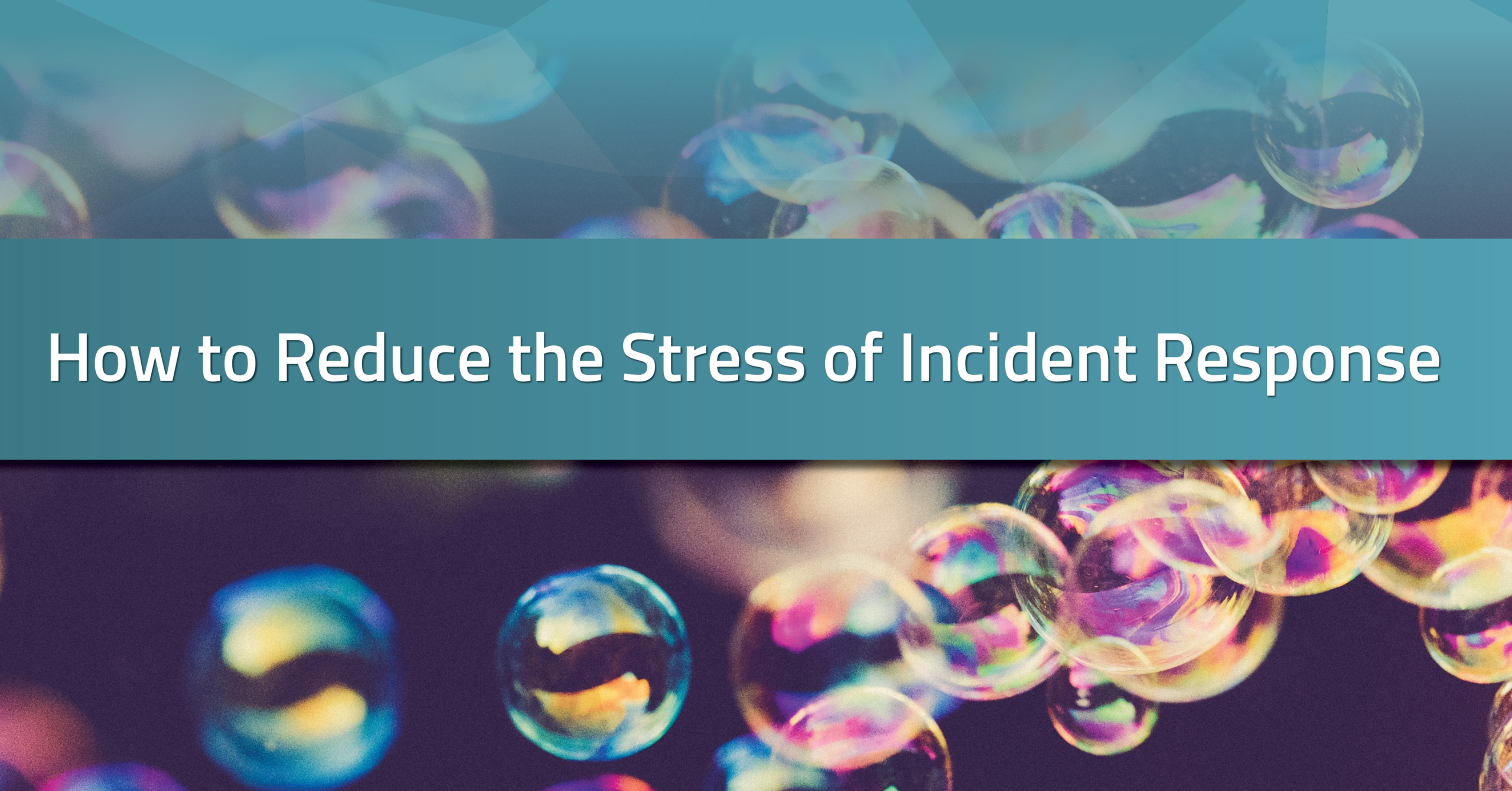How to Reduce the Stress of Incident Response