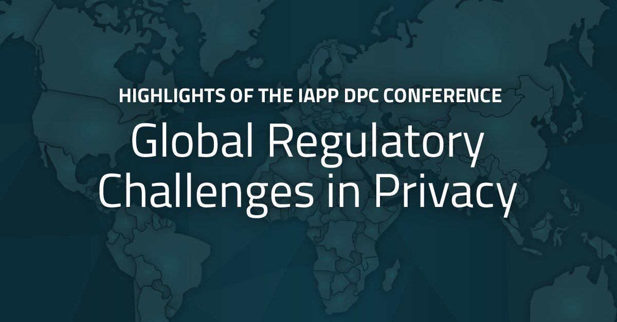 Highlights from the IAPP DPC Conference Global Regulatory Challenges