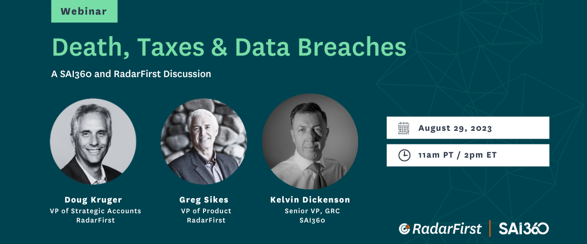 Death, Taxes, and Data Breaches webinar promotional image features headshots of the speakers, Doug Kruger, Greg Sikes, and Kelvin Dickenson beside the date and time of the event, August 29th 2023 at 11am PST / 2pm PST. The webinar is brought to you by RadarFirst and SAI360.