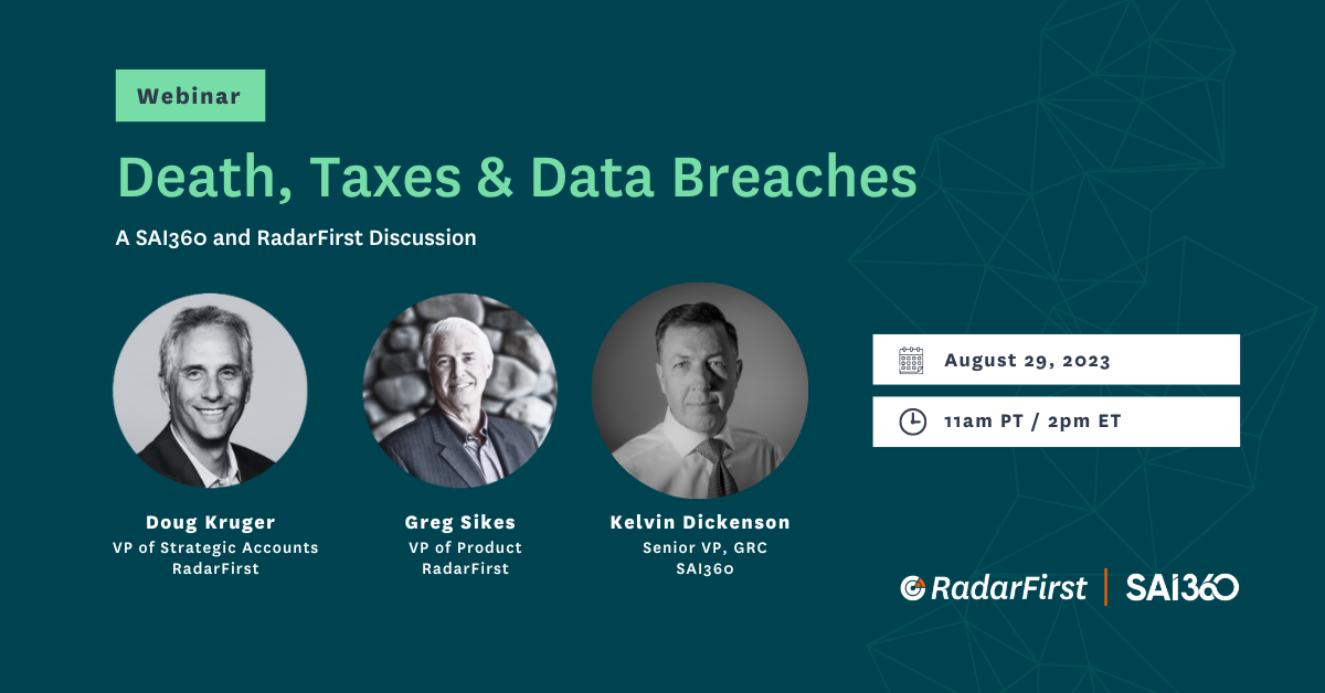 Death, Taxes, and Data Breaches webinar promotional image features headshots of the speakers, Doug Kruger, Greg Sikes, and Kelvin Dickenson beside the date and time of the event, August 29th 2023 at 11am PST / 2pm PST. The webinar is brought to you by RadarFirst and SAI360.